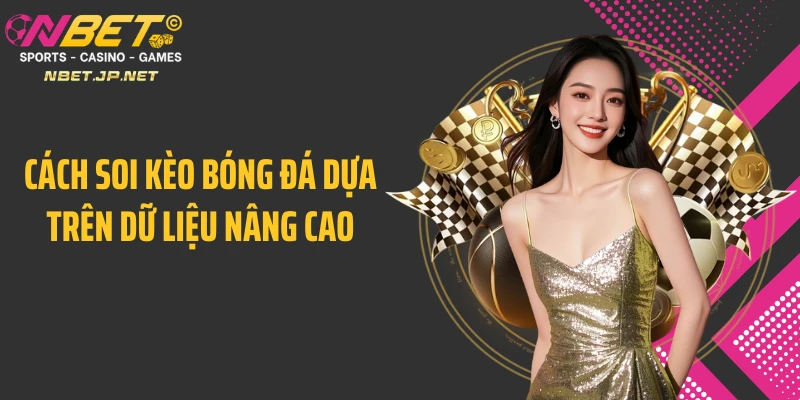 Cách soi kèo bóng đá dựa trên dữ liệu nâng cao