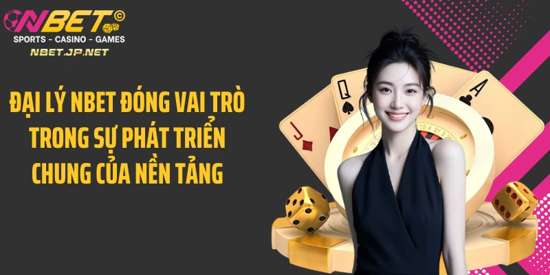 Đại lý NBET đóng vai trò trong sự phát triển chung của nền tảng