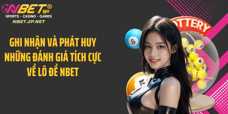 Ghi nhận và phát huy những đánh giá tích cực về lô đề NBET