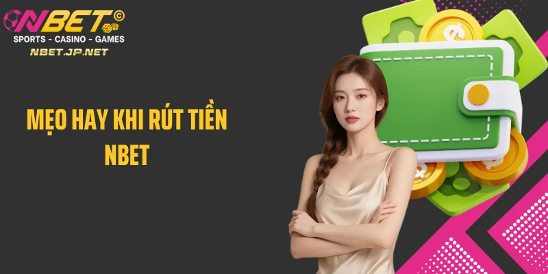 Mẹo hay khi rút tiền Nbet