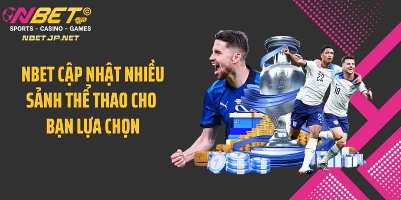 NBET cập nhật nhiều sảnh thể thao cho bạn lựa chọn