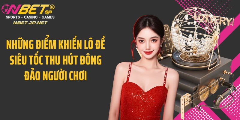 Những điểm khiến lô đề siêu tốc thu hút đông đảo người chơi