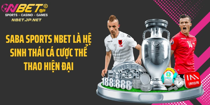 Saba Sports NBET là hệ sinh thái cá cược thể thao hiện đại