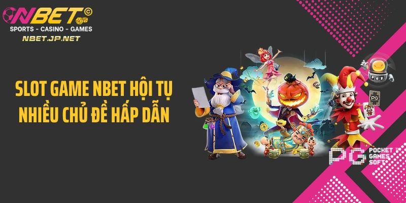Slot game NBET hội tụ nhiều chủ đề hấp dẫn