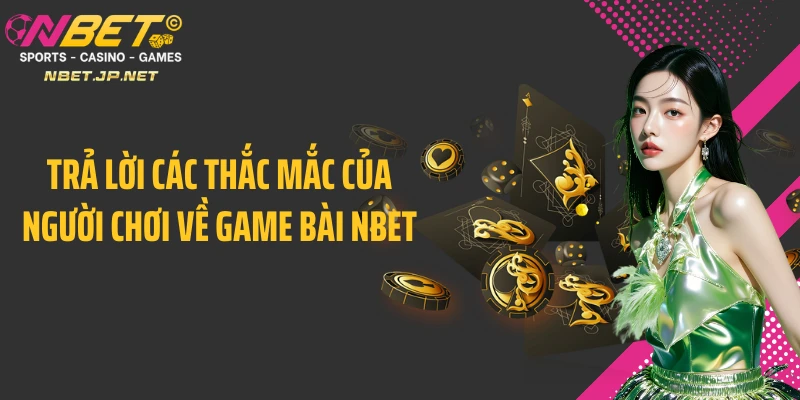 Trả lời các thắc mắc của người chơi về game bài NBET